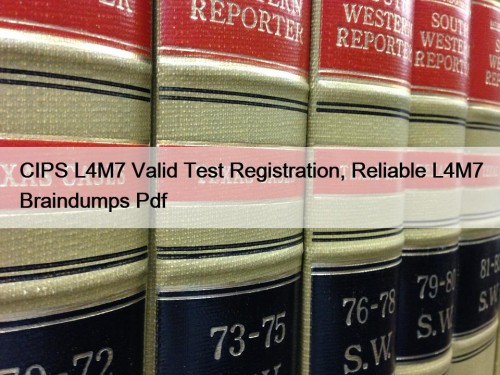 CIPS L4M7 Valid Test Registration, Reliable L4M7 Braindumps ...